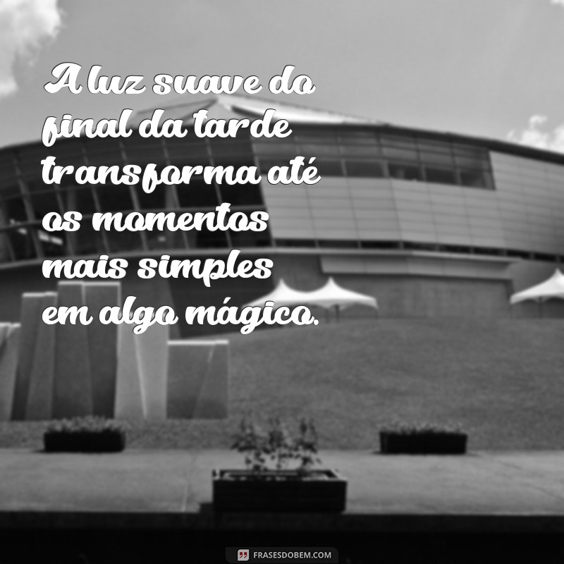 Frases Inspiradoras para Aproveitar o Final de Tarde 