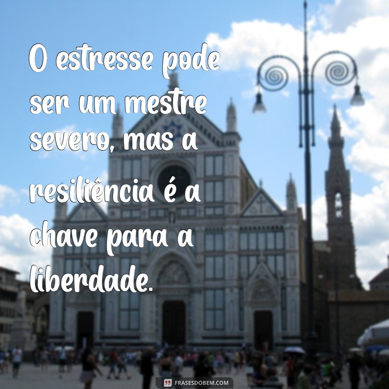 Como Lidar com o Estresse: Dicas e Mensagens Inspiradoras para Aliviar a Pressão 