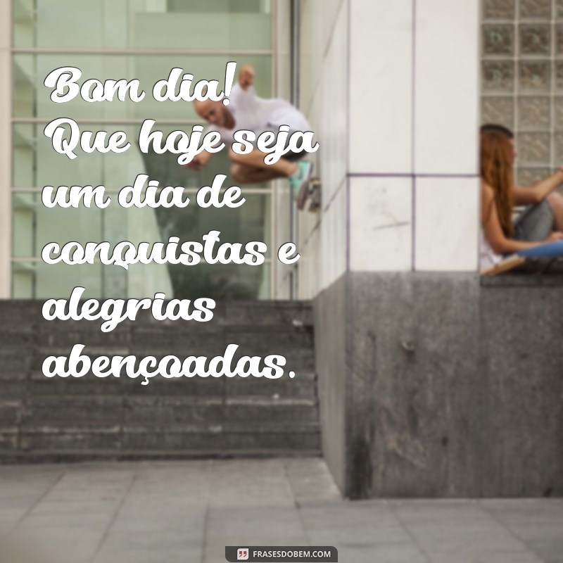 Bom Dia Abençoado: Frases Inspiradoras para Começar o Dia com Positividade 