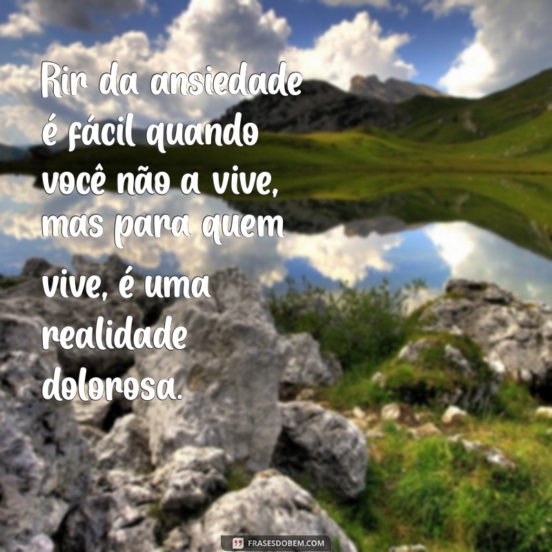 Frases Poderosas: Ansiedade Não é Frescura - Entenda e Compartilhe 