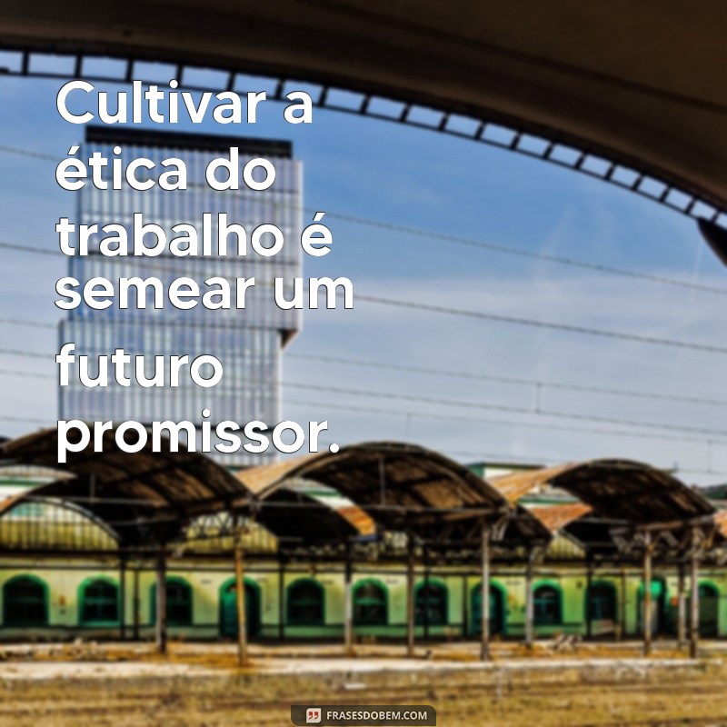 24 Frases Inspiradoras para Ensinar Seu Filho o Valor do Trabalho 