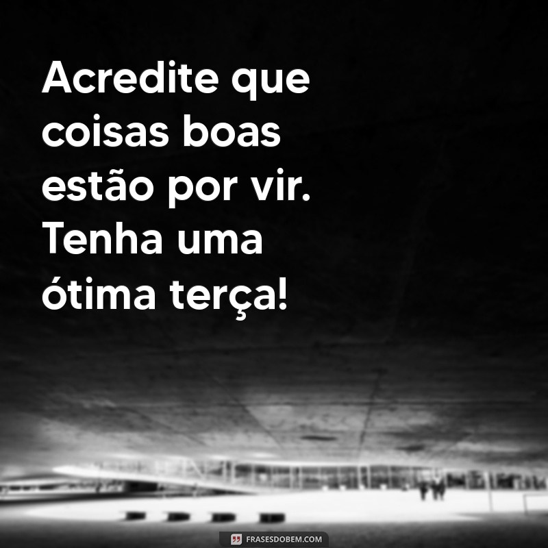 Frases Inspiradoras de Bom Dia para Terça-Feira: Comece sua Semana com Positividade! 