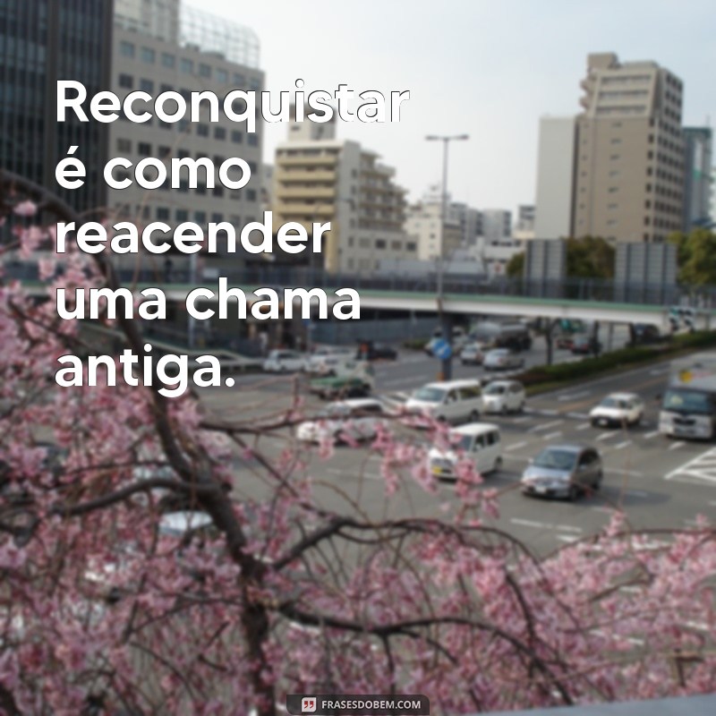 Como Reconquistar o Amor: Dicas Infalíveis para Reacender a Chama 