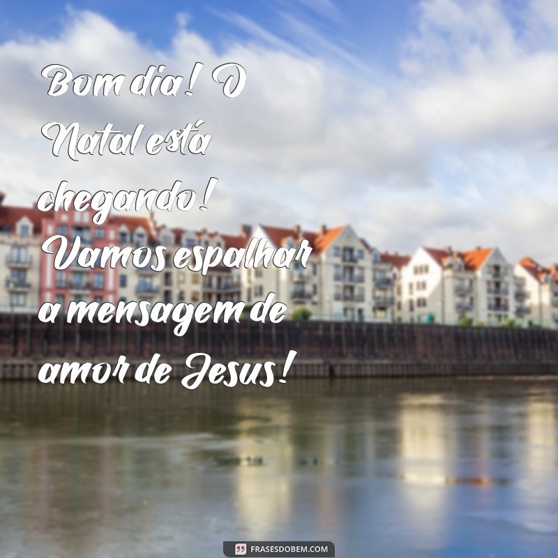 Prepare-se para o Natal: Mensagens Inspiradoras para um Bom Dia com Jesus 