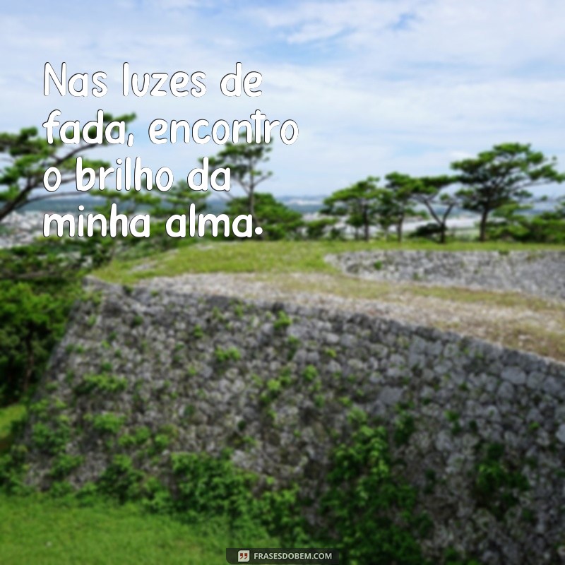 Descubra as mais encantadoras frases luz de fada para iluminar seu dia 