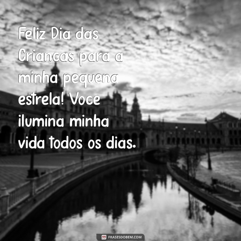 feliz dia das crianças para minha criança favorita Feliz Dia das Crianças para a minha pequena estrela! Você ilumina minha vida todos os dias.