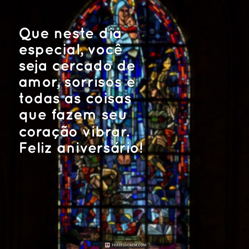 mensagem aniversário para alguém especial Que neste dia especial, você seja cercado de amor, sorrisos e todas as coisas que fazem seu coração vibrar. Feliz aniversário!