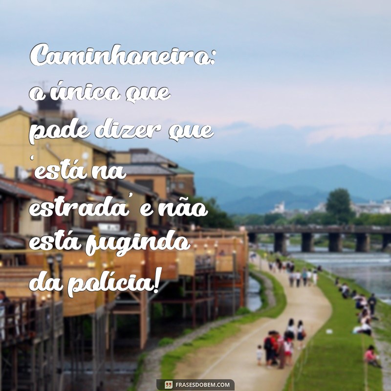 As Melhores Frases Engraçadas de Caminhão para Arrancar Risadas 