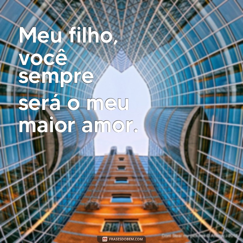 frases de mãe pra filho tumblr Meu filho, você sempre será o meu maior amor.