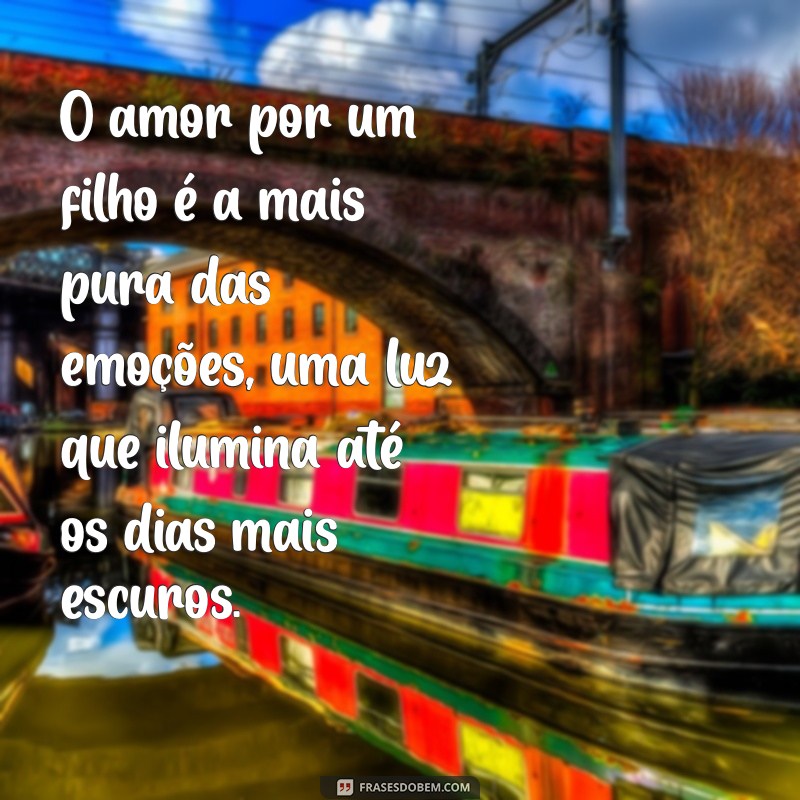 frases sobre amor aos filhos O amor por um filho é a mais pura das emoções, uma luz que ilumina até os dias mais escuros.