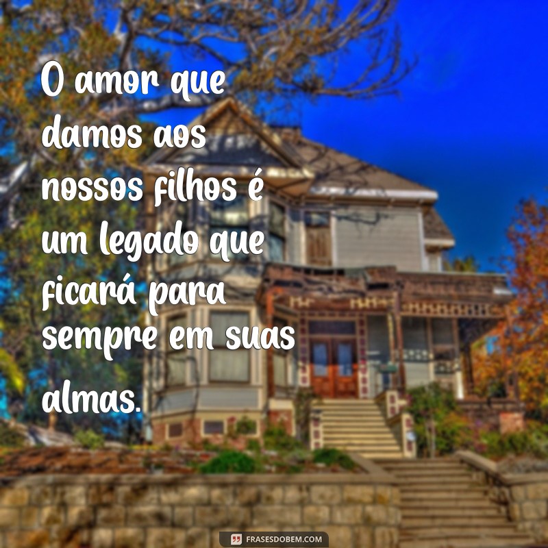 Frases Inspiradoras sobre o Amor Incondicional aos Filhos 