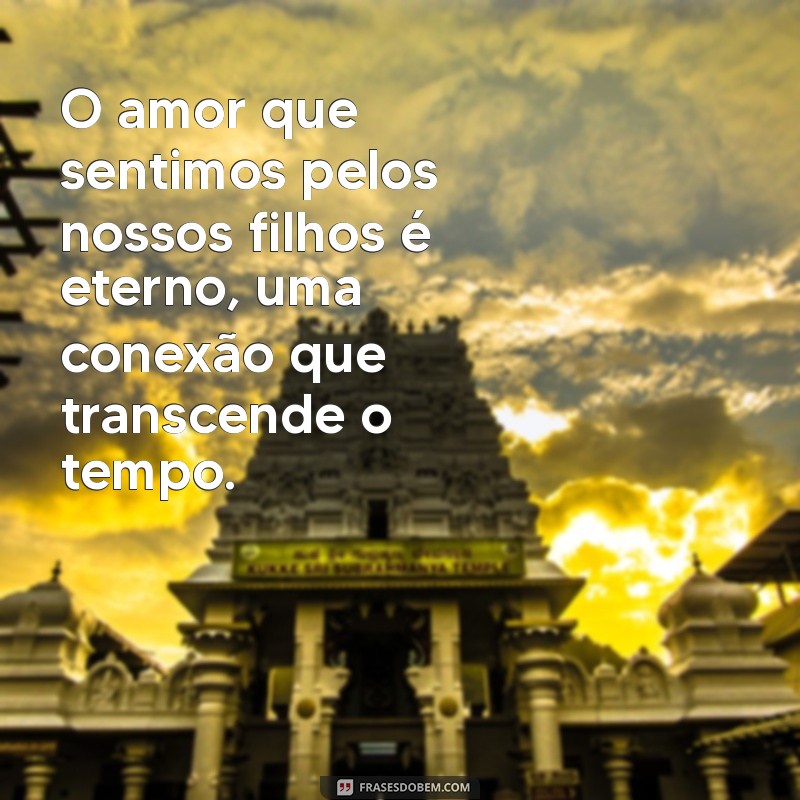 Frases Inspiradoras sobre o Amor Incondicional aos Filhos 