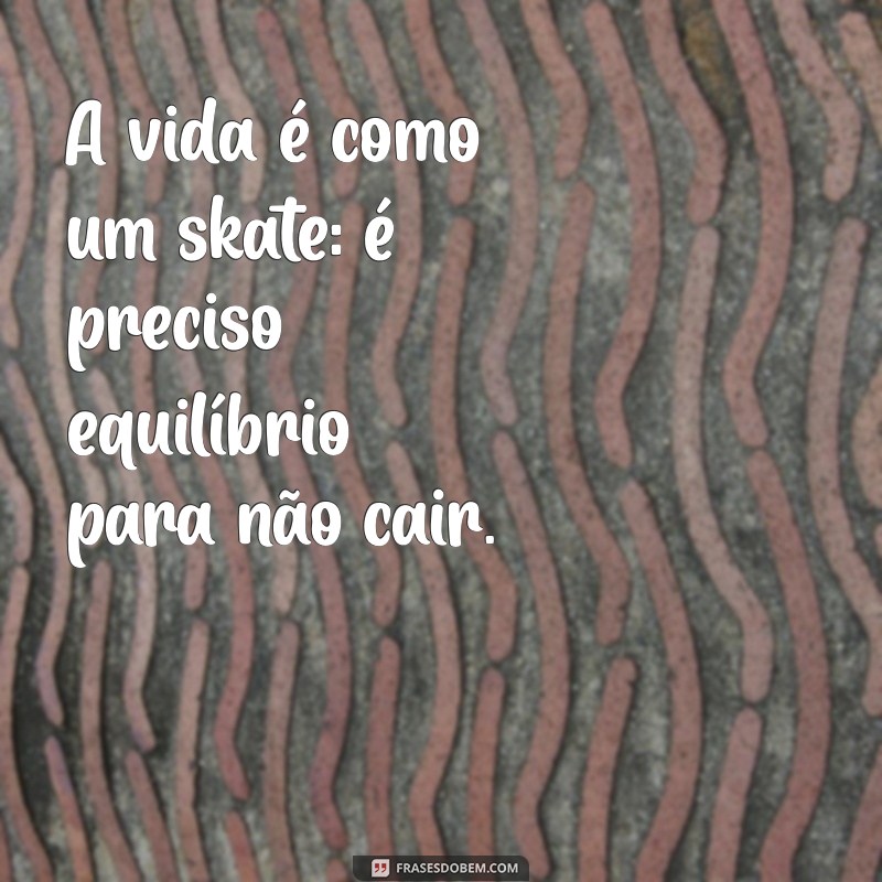 As Melhores Frases sobre Skate para Inspirar sua Paixão pelo Esporte 