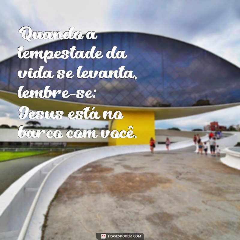 mensagem jesus acalma a tempestade Quando a tempestade da vida se levanta, lembre-se: Jesus está no barco com você.