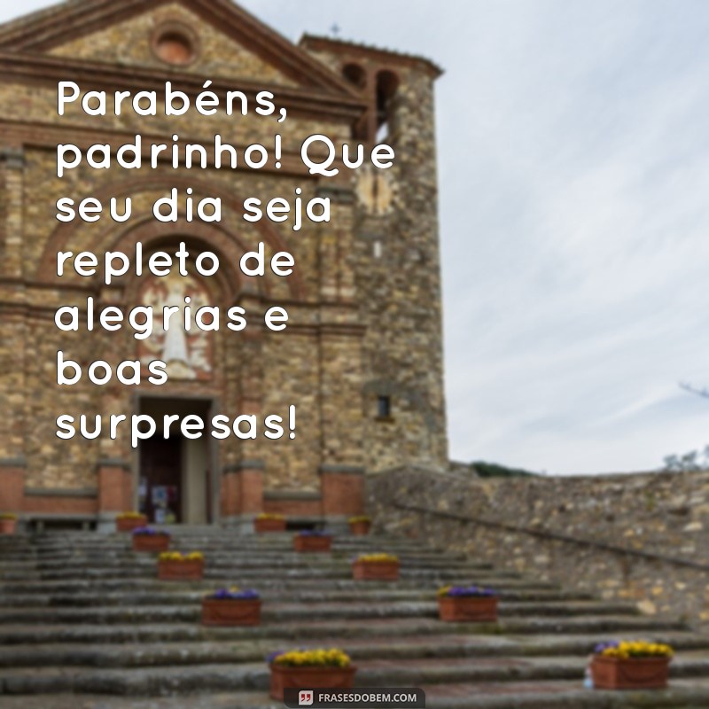 mensagem de aniversário padrinho Parabéns, padrinho! Que seu dia seja repleto de alegrias e boas surpresas!