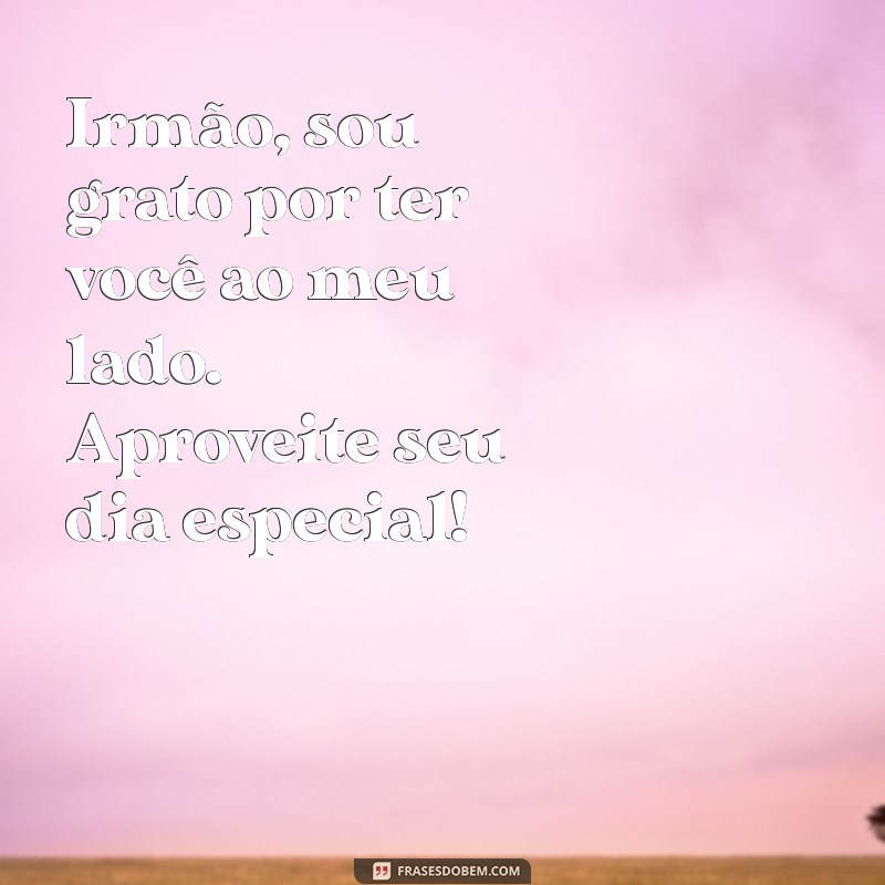 Mensagens Emocionantes de Aniversário Para Irmão: Celebre com Amor e Alegria 