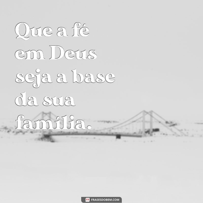 Deus Abençoe a Família: Frases Inspiradoras para Fortalecer os Laços Familiares 