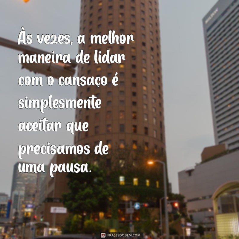 Como Lidar com o Cansaço: Mensagens Inspiradoras para Revitalizar sua Energia 