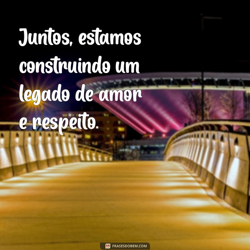 Frases Inspiradoras para Casais que Construem Juntos 