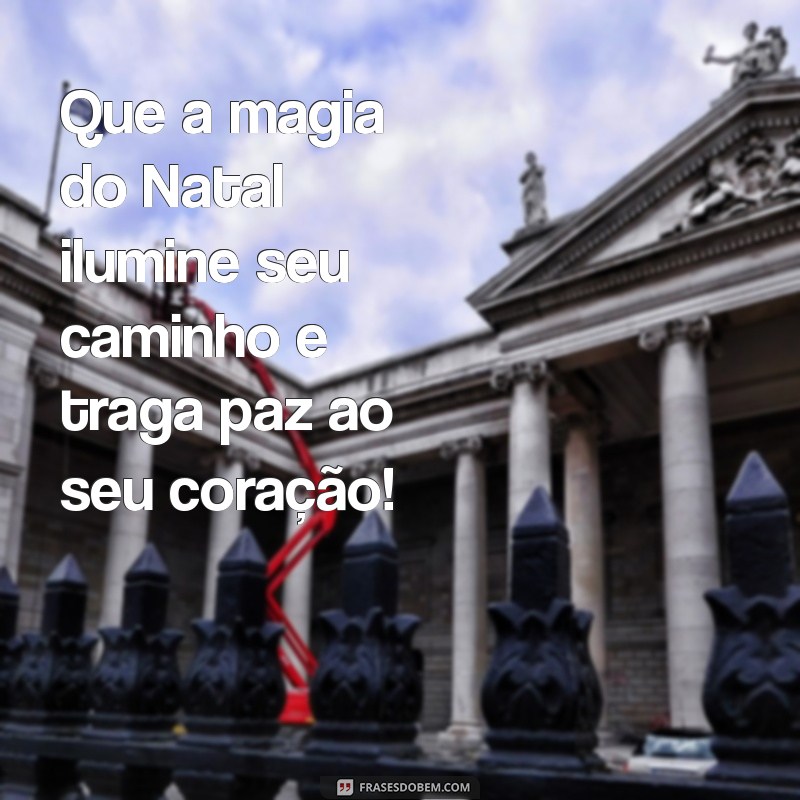 mensagem cartao natal Que a magia do Natal ilumine seu caminho e traga paz ao seu coração!