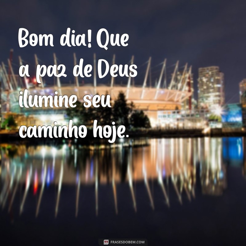 bom dia a paz de deus Bom dia! Que a paz de Deus ilumine seu caminho hoje.