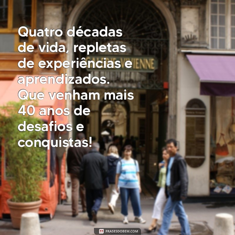 mensagem de 40 anos Quatro décadas de vida, repletas de experiências e aprendizados. Que venham mais 40 anos de desafios e conquistas!