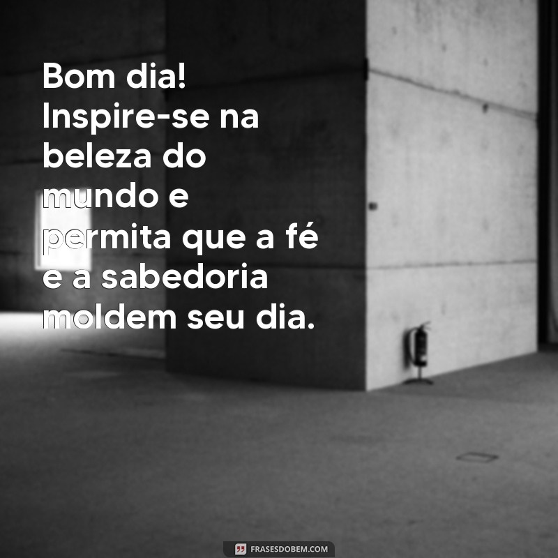 Bom Dia: Mensagens Inspiradoras de Sabedoria e Fé para Começar o Dia 