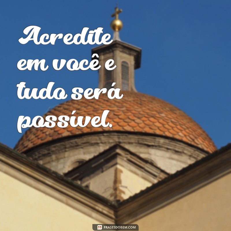 frases motivacional bio do instagram Acredite em você e tudo será possível.