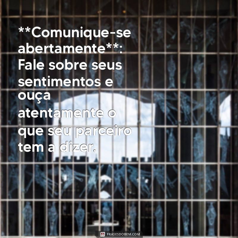 como passar confiança no relacionamento' **Comunique-se abertamente**: Fale sobre seus sentimentos e ouça atentamente o que seu parceiro tem a dizer.