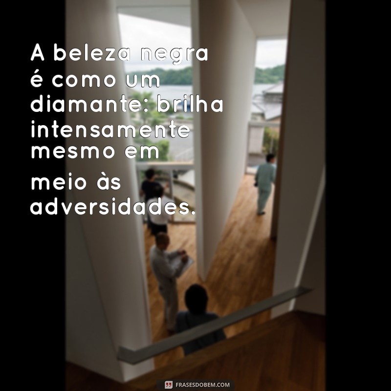 Frases Inspiradoras sobre a Beleza Negra: Celebre sua Identidade 