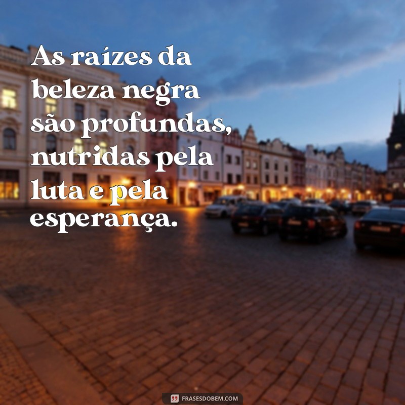 Frases Inspiradoras sobre a Beleza Negra: Celebre sua Identidade 