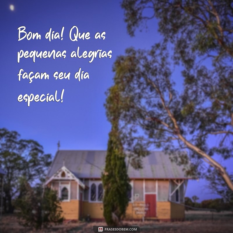 Bom Dia Feliz: Frases Inspiradoras para Começar o Dia com Alegria 