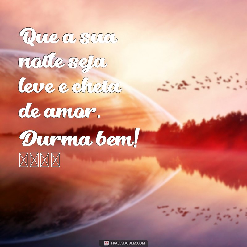 mensagem de boa noite com coração Que a sua noite seja leve e cheia de amor. Durma bem! 💖