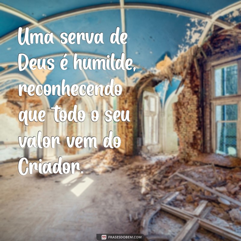 perfil de uma serva de deus Uma serva de Deus é humilde, reconhecendo que todo o seu valor vem do Criador.