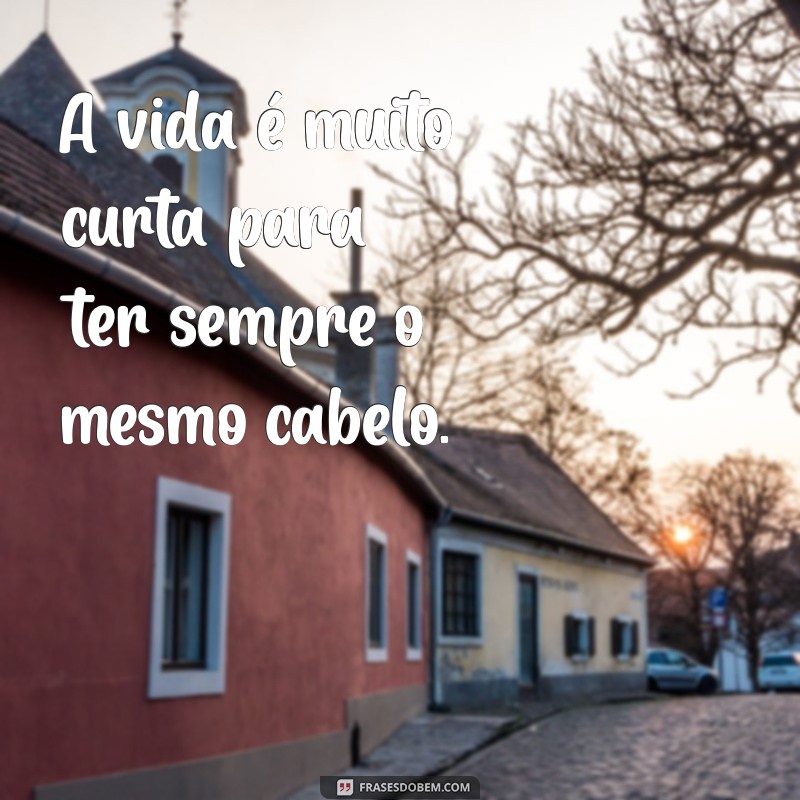 Transforme Seu Visual: Frases Inspiradoras para Mudar o Cabelo 