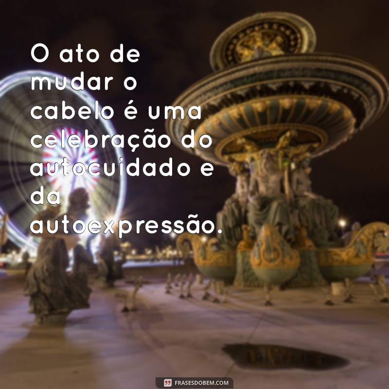 Transforme Seu Visual: Frases Inspiradoras para Mudar o Cabelo 