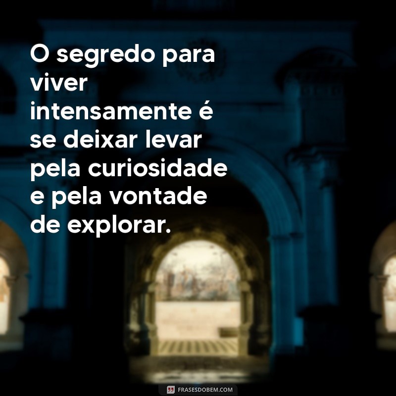 Descubra Frases Inspiradoras para Viver Intensamente e Aproveitar a Vida ao Máximo 