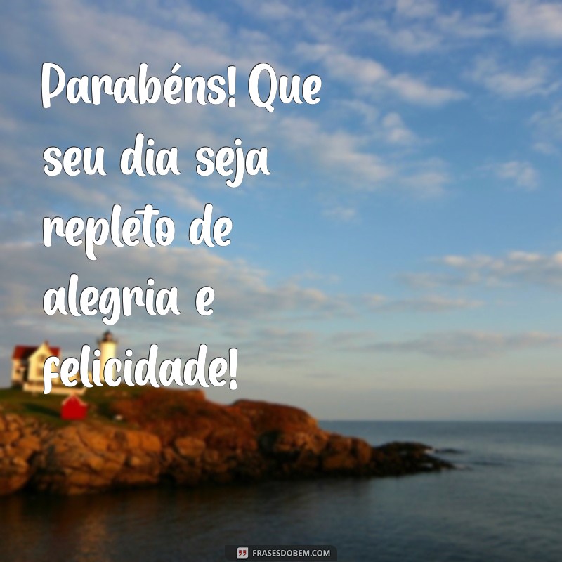 parabens feliz Parabéns! Que seu dia seja repleto de alegria e felicidade!