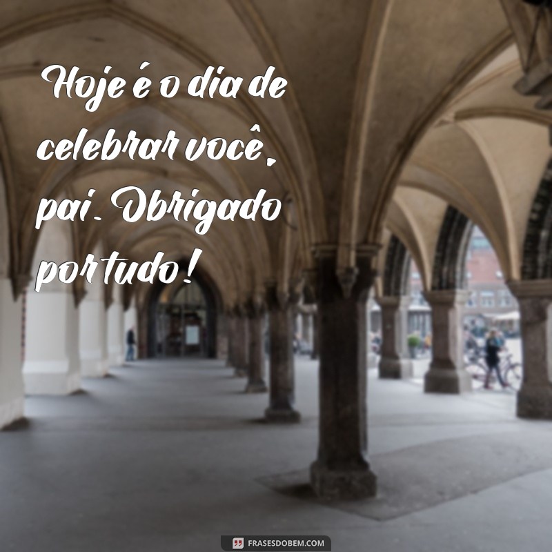 Celebre o Dia dos Pais: Mensagens e Frases Inspiradoras para Homenagear Seu Pai 