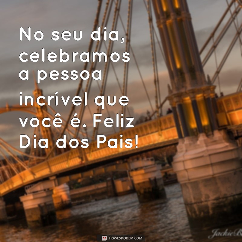 Celebre o Dia dos Pais: Mensagens e Frases Inspiradoras para Homenagear Seu Pai 