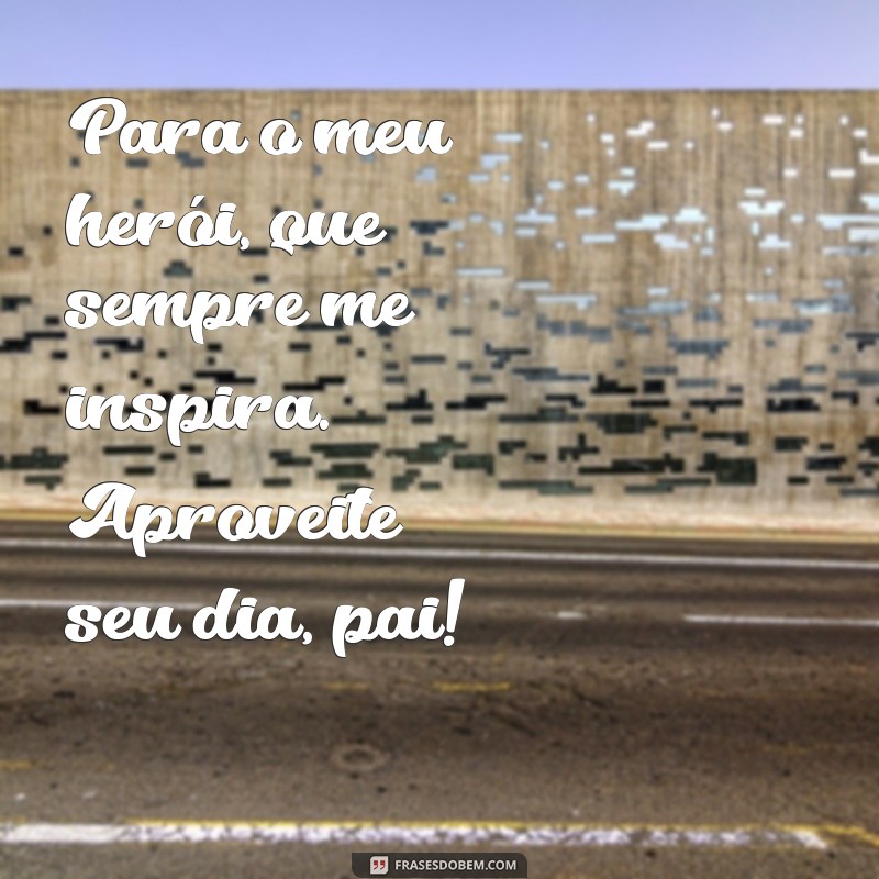 Celebre o Dia dos Pais: Mensagens e Frases Inspiradoras para Homenagear Seu Pai 