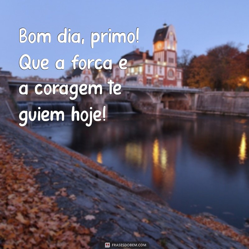 Como Desejar um Bom Dia ao Primo: Frases Inspiradoras e Dicas 