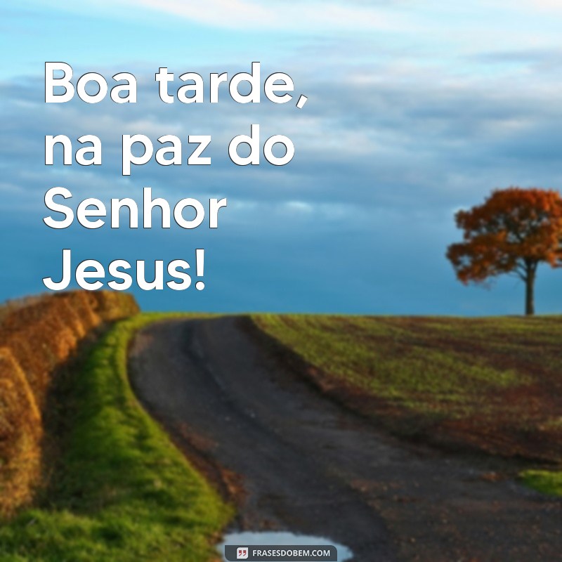 boa tarde na paz do senhor jesus Boa tarde, na paz do Senhor Jesus!