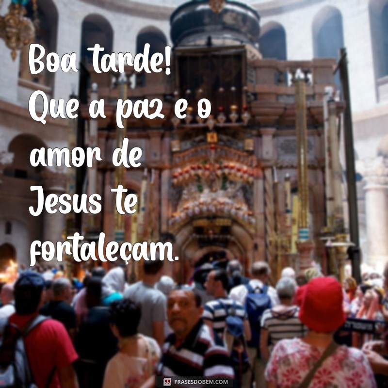 Boa Tarde na Paz do Senhor Jesus: Frases Inspiradoras para Compartilhar 