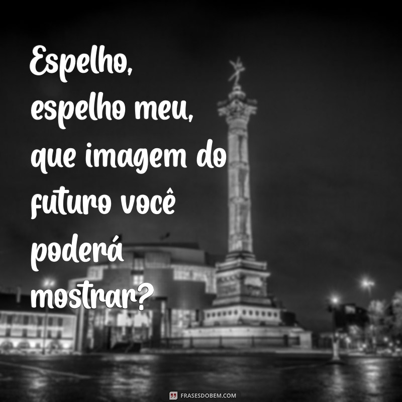 Frases Originais do Espelho, Espelho Meu: Reflexões e Inspirações 