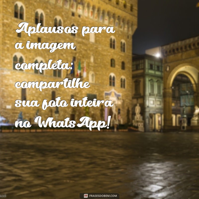 Como Colocar Foto Inteira no WhatsApp: Dicas e Truques Simples 