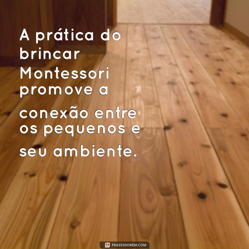 Descubra Frases Inspiradoras sobre Brincadeiras no Método Montessori 