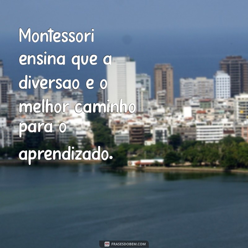 Descubra Frases Inspiradoras sobre Brincadeiras no Método Montessori 