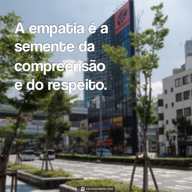 Descubra Frases Inspiradoras sobre Empatia para Transformar suas Relações 