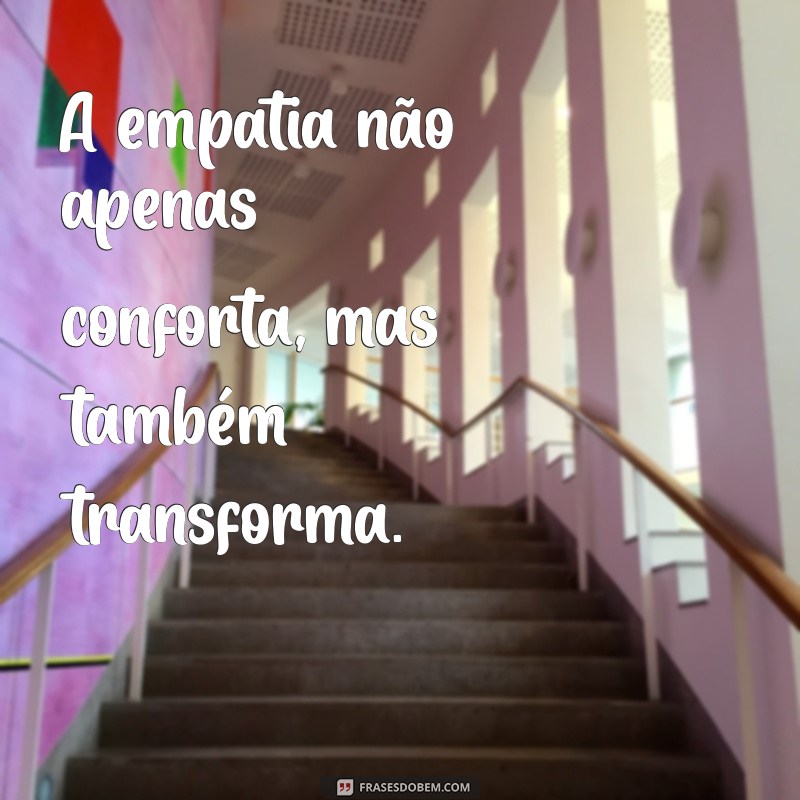 Descubra Frases Inspiradoras sobre Empatia para Transformar suas Relações 